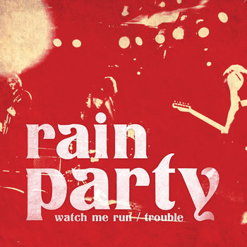 Rain Party - Watch Me Run/Trouble Cover
